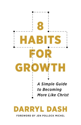 8 Habits for Growth: A Simple Guide to Becoming More Like Christ by Dash, Darryl