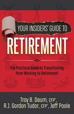 Your Insiders' Guide to Retirement: The Practical Guide to Transitioning from Working to Retirement by Daum, Troy B.