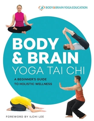 Body & Brain Yoga Tai Chi: A Beginner's Guide to Holistic Wellness by Lee, Ilchi