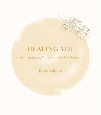 Healing You: A Journal for Reflection by Liljefors, Jennie