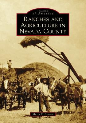 Ranches and Agriculture in Nevada County by Brower, Maria E.