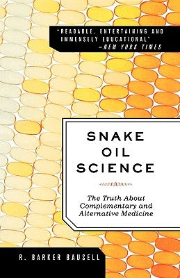 Snake Oil Science: The Truth about Complementary and Alternative Medicine by Bausell Ph. D., R. Barker