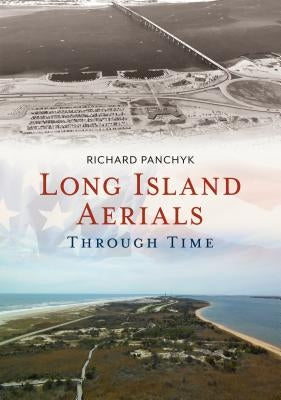 Long Island Aerials Through Time by Panchyk, Richard
