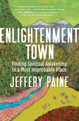 Enlightenment Town: Finding Spiritual Awakening in a Most Improbable Place by Paine, Jeffery