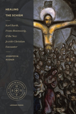 Healing the Schism: Karl Barth, Franz Rosenzweig, and the New Jewish-Christian Encounter by Rosner, Jennifer M.
