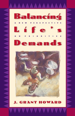 Balancing Life's Demands: A New Perspective on Priorities by Howard, J. Grant