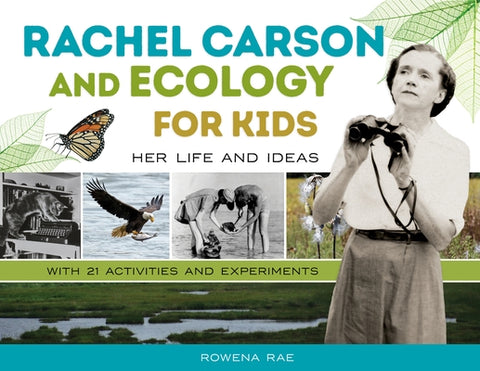 Rachel Carson and Ecology for Kids: Her Life and Ideas, with 21 Activities and Experiments by Rae, Rowena