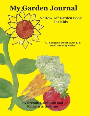My Garden Journal: A "How To" Garden Book For Kids by Sullivan, Brenda J.