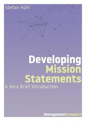 Developing Mission Statements: A Very Brief Introduction by Kühl, Stefan