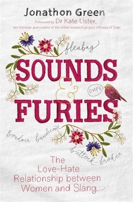 Sounds & Furies: The Love-Hate Relationship Between Women and Slang by Green, Jonathon