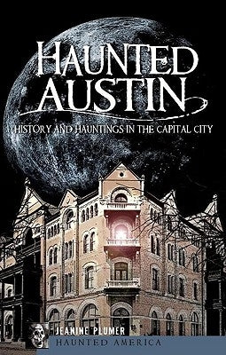 Haunted Austin: History and Hauntings in the Captial City by Plumer, Jeanine