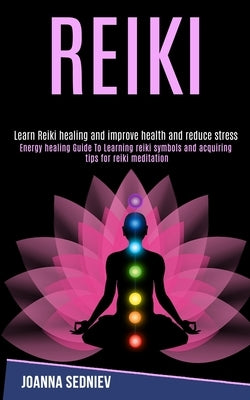 Reiki: Energy Healing Guide to Learning Reiki Symbols and Acquiring Tips for Reiki Meditation (Learn Reiki Healing and Improv by Campion, William