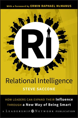 Relational Intelligence: How Leaders Can Expand Their Influence Through a New Way of Being Smart by Saccone, Steve