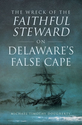 The Wreck of the Faithful Steward on Delaware's False Cape by Dougherty, Michael
