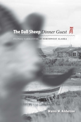 Dall Sheep Dinner Guest:: Inupiaq Narratives of Northwest Alaska by Anderson, Wanni W.