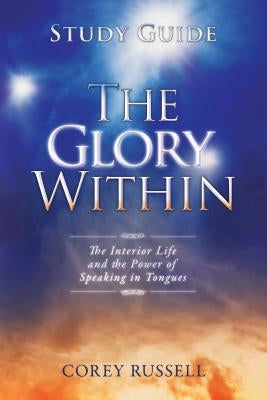 The Glory Within: The Interior Life and the Power of Speaking in Tongues by Russell, Corey