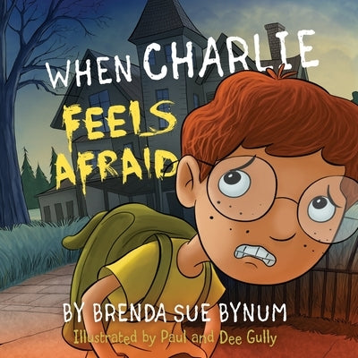 When Charlie Feels Afraid by Bynum, Brenda Sue