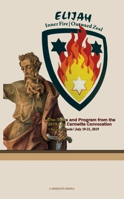 Elijah: Inner Fire - Outward Zeal: 2019 Lay Carmelite Convocation by Millan Romeral, Fernando