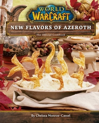 World of Warcraft: New Flavors of Azeroth: The Official Cookbook by Monroe-Cassel, Chelsea