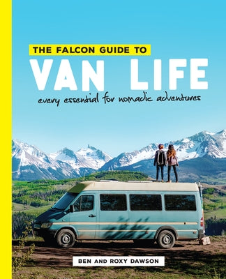 The Falcon Guide to Van Life: Every Essential for Nomadic Adventures by Dawson, Roxy And