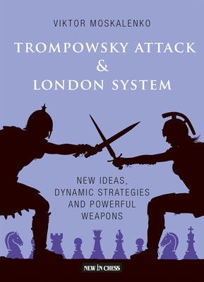 The Trompowsky Attack & London System: New Ideas, Dynamic Strategies and Powerful Weapons by Moskalenko, Viktor