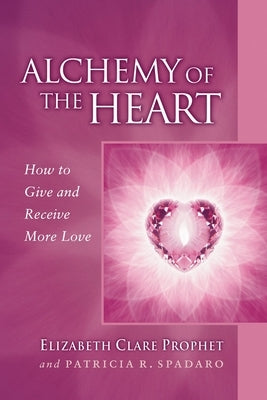 Alchemy of the Heart: How to Give and Receive More Love by Prophet, Elizabeth Clare