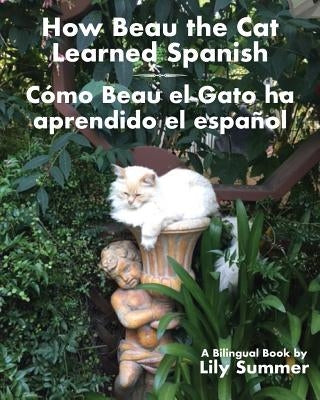 How Beau the Cat Learned Spanish / Cómo Beau el Gato ha aprendido el español: A Bilingual Book by Sumer, Lily