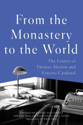 From the Monastery to the World: The Letters of Thomas Merton and Ernesto Cardenal by Merton, Thomas