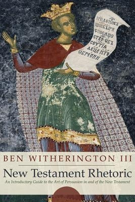 New Testament Rhetoric by Witherington, Ben, III