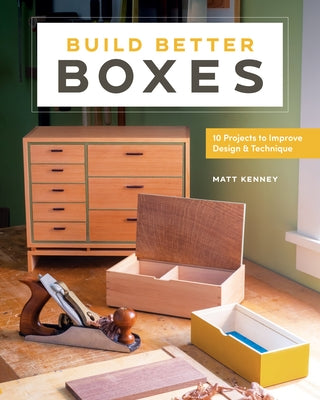 Build Better Boxes: Easy Steps to Master a Classic Craft by Kenney, Matt