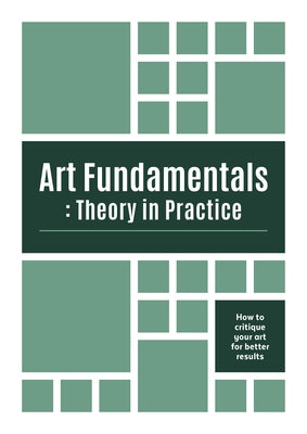 Art Fundamentals: Theory in Practice: How to Critique Your Art for Better Results by Publishing 3dtotal