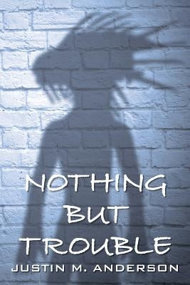 Nothing But Trouble by Anderson, Justin M.