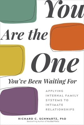 You Are the One You've Been Waiting for: Applying Internal Family Systems to Intimate Relationships by Schwartz, Richard