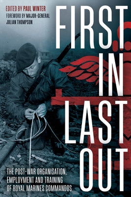 First in Last Out: The Post-War Organisation, Employment and Training of Royal Marines Commandos by Winter, Paul