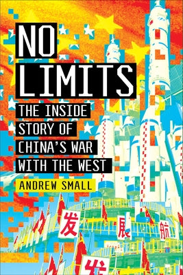 No Limits: The Inside Story of China's War with the West by Small, Andrew