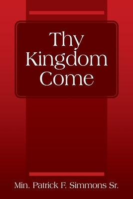 Thy Kingdom Come by Simmons, Min Patrick F., Sr.