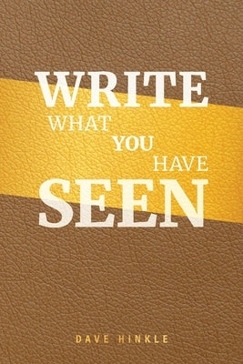 Write What You Have Seen by Hinkle, Dave