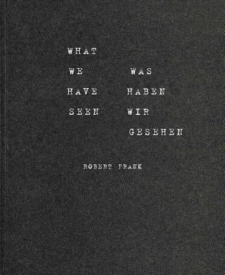 Robert Frank: What We Have Seen by Frank, Robert