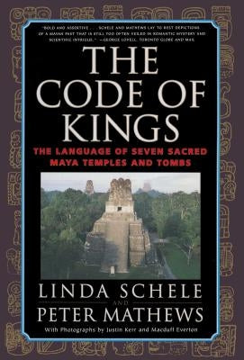 Code of Kings: The Language of Seven Sacred Maya Temples and Tombs by Schele, Linda