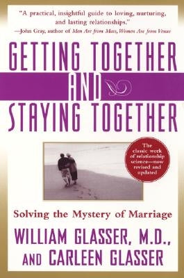 Getting Together and Staying Together: Solving the Mystery of Marriage by Glasser, William