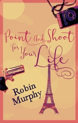 Point And Shoot For Your Life: Large Print Hardcover Edition by Murphy, Robin
