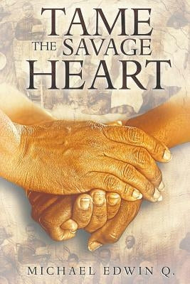Tame The Savage Heart by Q, Michael Edwin