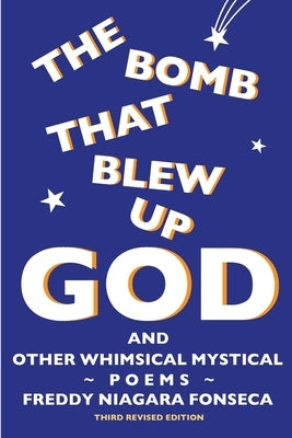 The Bomb That Blew Up God: And Other Whimsical Mystical Poems by Fonseca, Freddy N.