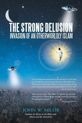 The Strong Delusion: Invasion of an Otherworldly Islam by Milor, John