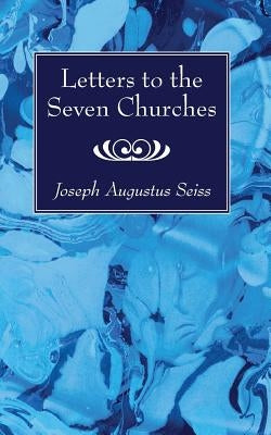 Letters to the Seven Churches by Seiss, Joseph Augustus