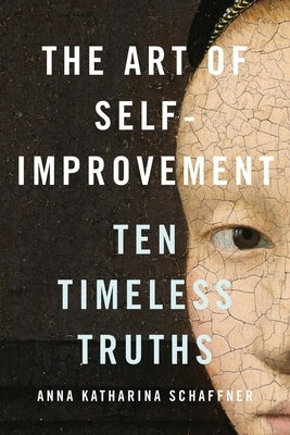 The Art of Self-Improvement: Ten Timeless Truths by Schaffner, Anna Katharina