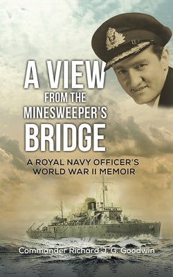 A View from the Minesweeper's Bridge by Goodwin, Commander Richard J. G.