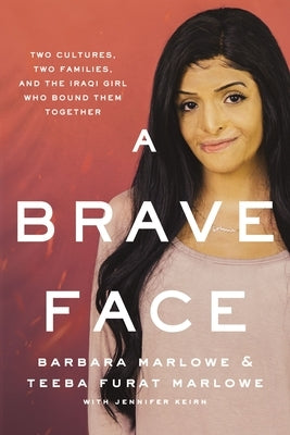 A Brave Face: Two Cultures, Two Families, and the Iraqi Girl Who Bound Them Together by Marlowe, Barbara