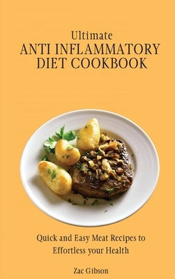 Ultimate Anti Inflammatory Diet Cookbook: Quick and Easy Meat Recipes to Effortless your Health by Gibson, Zac