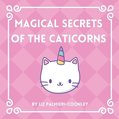 Magical Secrets of the Caticorns by Palmieri-Coonley, Liz